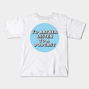 I'd Rather Listen to A Podcast Kids T-Shirt